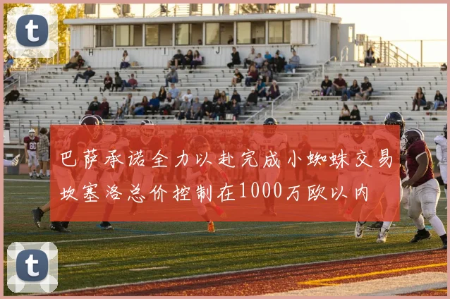 巴萨承诺全力以赴完成小蜘蛛交易坎塞洛总价控制在1000万欧以内